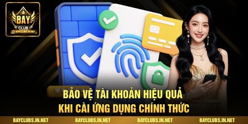 Tải App Bayclub Nhanh Chóng Trên Android Và iOS An Toàn 3 Bảo vệ tài khoản hiệu quả khi cài ứng dụng chính thức