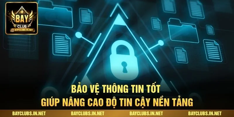 Chính Sách Bảo Mật Bayclub Và Cam Kết An Toàn Dữ Liệu 3 Bảo vệ thông tin tốt giúp nâng cao độ tin cậy nền tảng