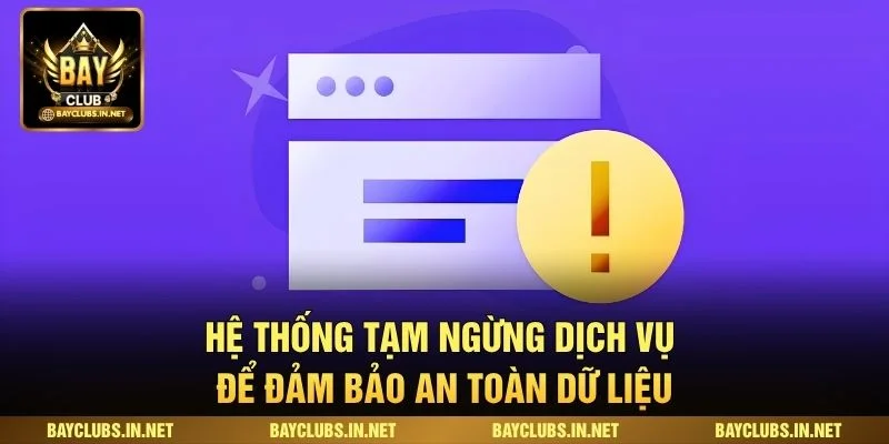 Miễn Trừ Trách Nhiệm Tại Bayclub Minh Bạch Và Rõ Ràng 2 Hệ thống tạm ngừng dịch vụ để đảm bảo an toàn dữ liệu