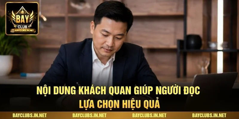 Nội dung khách quan giúp người đọc lựa chọn hiệu quả