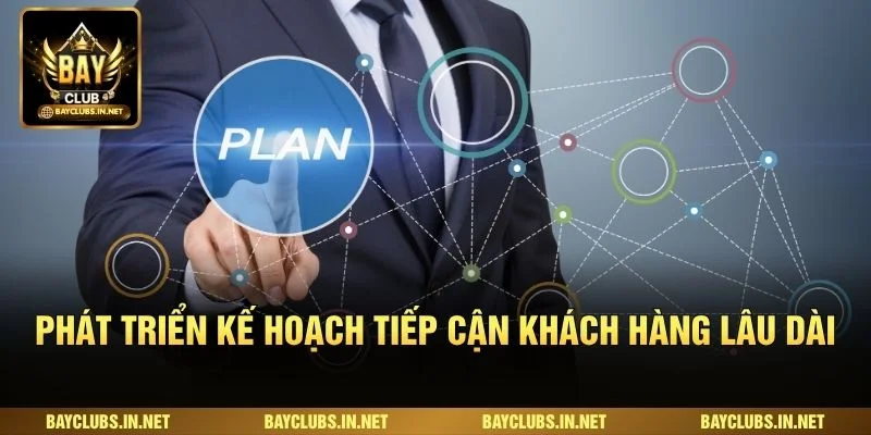 Đại Lý Bayclub Kiếm Hoa Hồng Ổn Định Với Chính Sách Hấp Dẫn 2 Phát triển kế hoạch tiếp cận khách hàng lâu dài