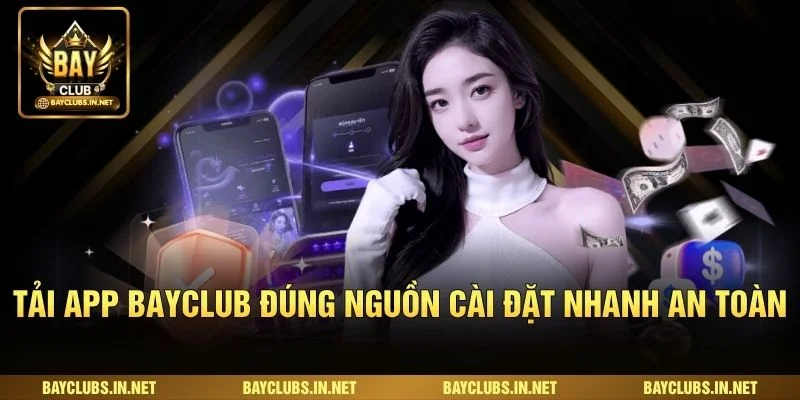 Tải App Bayclub Nhanh Chóng Trên Android Và iOS An Toàn 2 Tải app Bayclub đúng nguồn cài đặt nhanh an toàn
