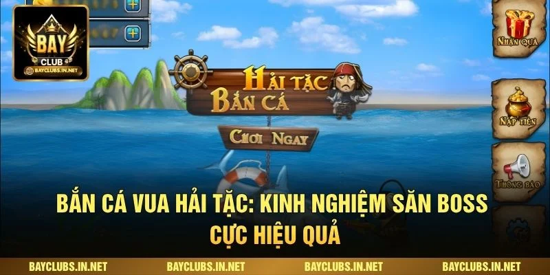 Bắn Cá Vua Hải Tặc: Kinh Nghiệm Săn Boss Cực Hiệu Quả