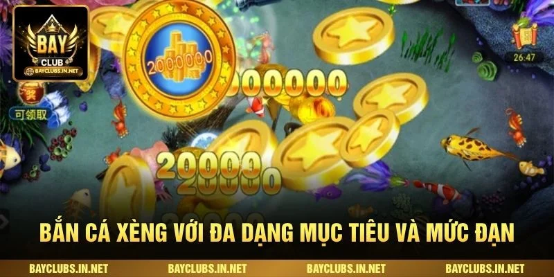Bắn cá xèng với đa dạng mục tiêu và mức đạn