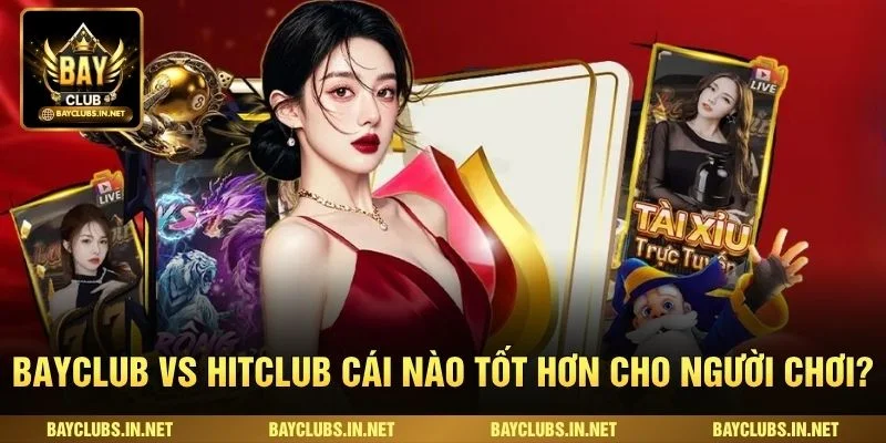 Bayclub Vs Hitclub Cái Nào Tốt Hơn Cho Người Chơi? 1 Bayclub Vs Hitclub Cái Nào Tốt Hơn Cho Người Chơi?
