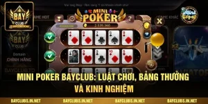 Mini Poker Bayclub: Luật Chơi, Bảng Thưởng Và Kinh Nghiệm