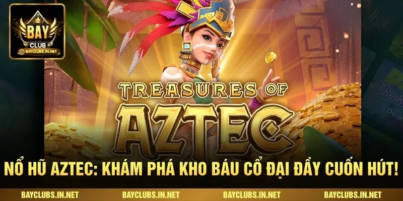 Nổ Hũ Aztec: Khám Phá Kho Báu Cổ Đại Đầy Cuốn Hút!