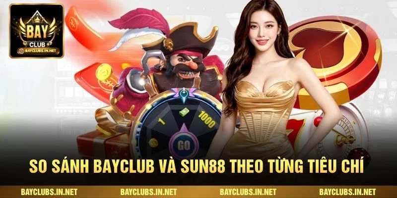 So sánh Bayclub và Sun88 theo từng tiêu chí 