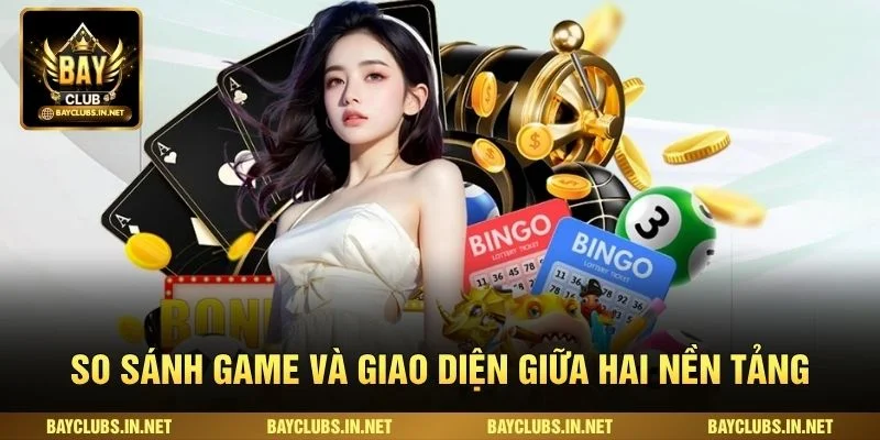 Bayclub Vs Hitclub Cái Nào Tốt Hơn Cho Người Chơi? 2 So sánh game và giao diện giữa hai nền tảng