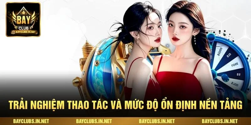 Trải nghiệm thao tác và mức độ ổn định nền tảng